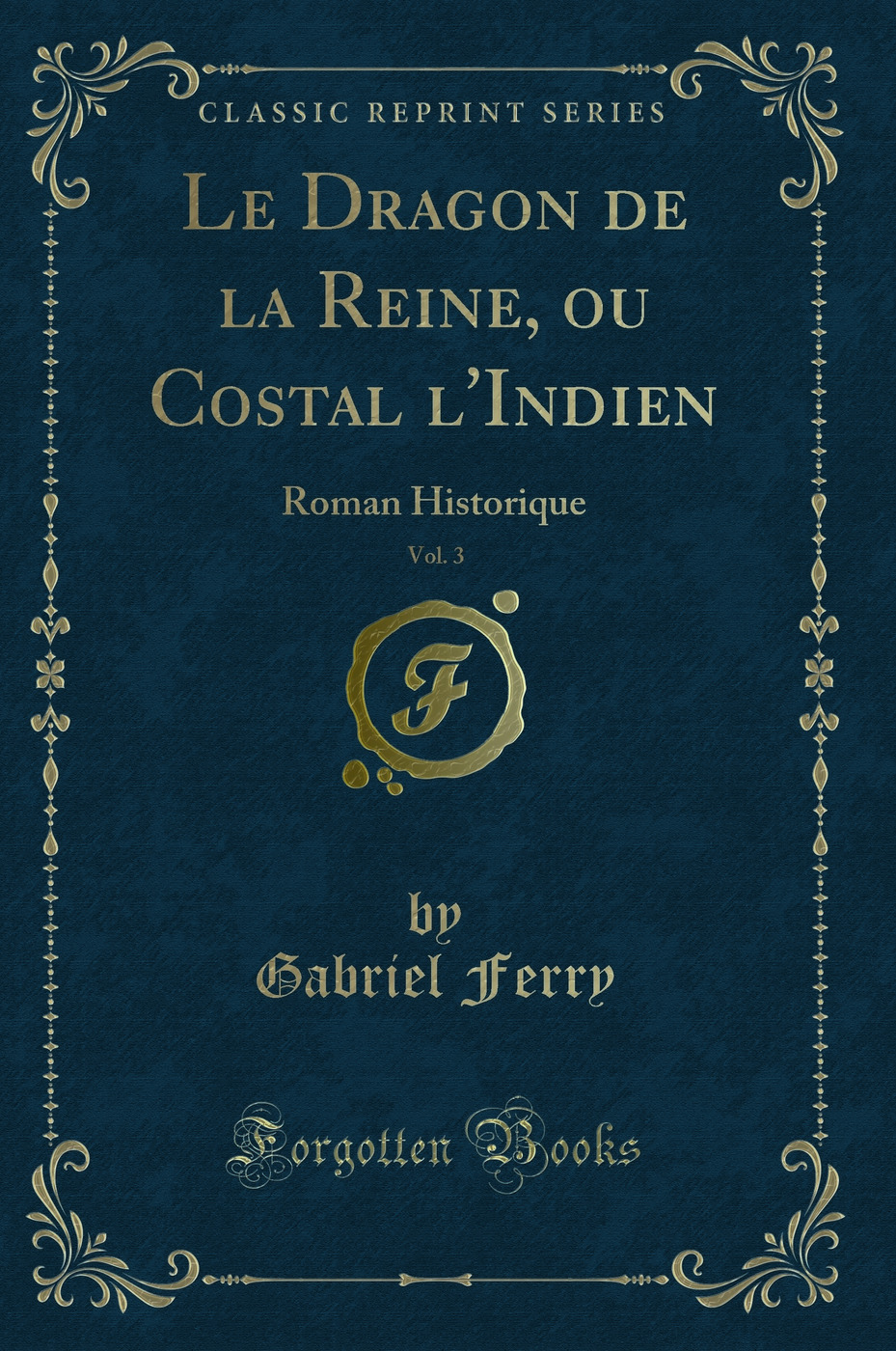 Le Dragon de la Reine, ou Costal l''Indien, Vol. 3: Roman Historique (Classic Reprint)