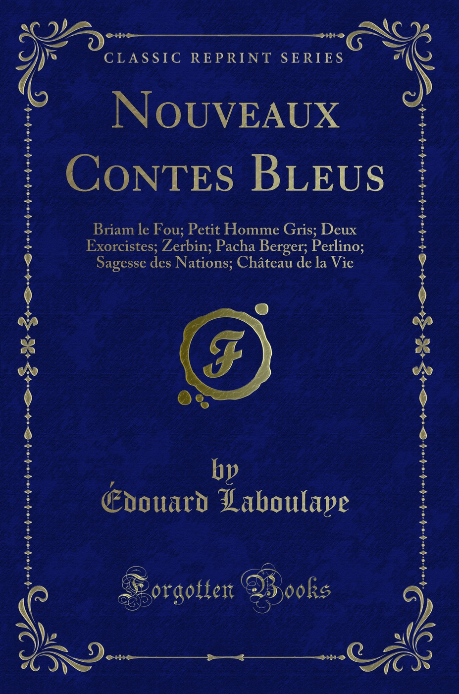 Nouveaux Contes Bleus: Briam le Fou; Petit Homme Gris; Deux Exorcistes; Zerbin; Pacha Berger; Perlino; Sagesse des Nations; Château de la Vie (Classic Reprint)