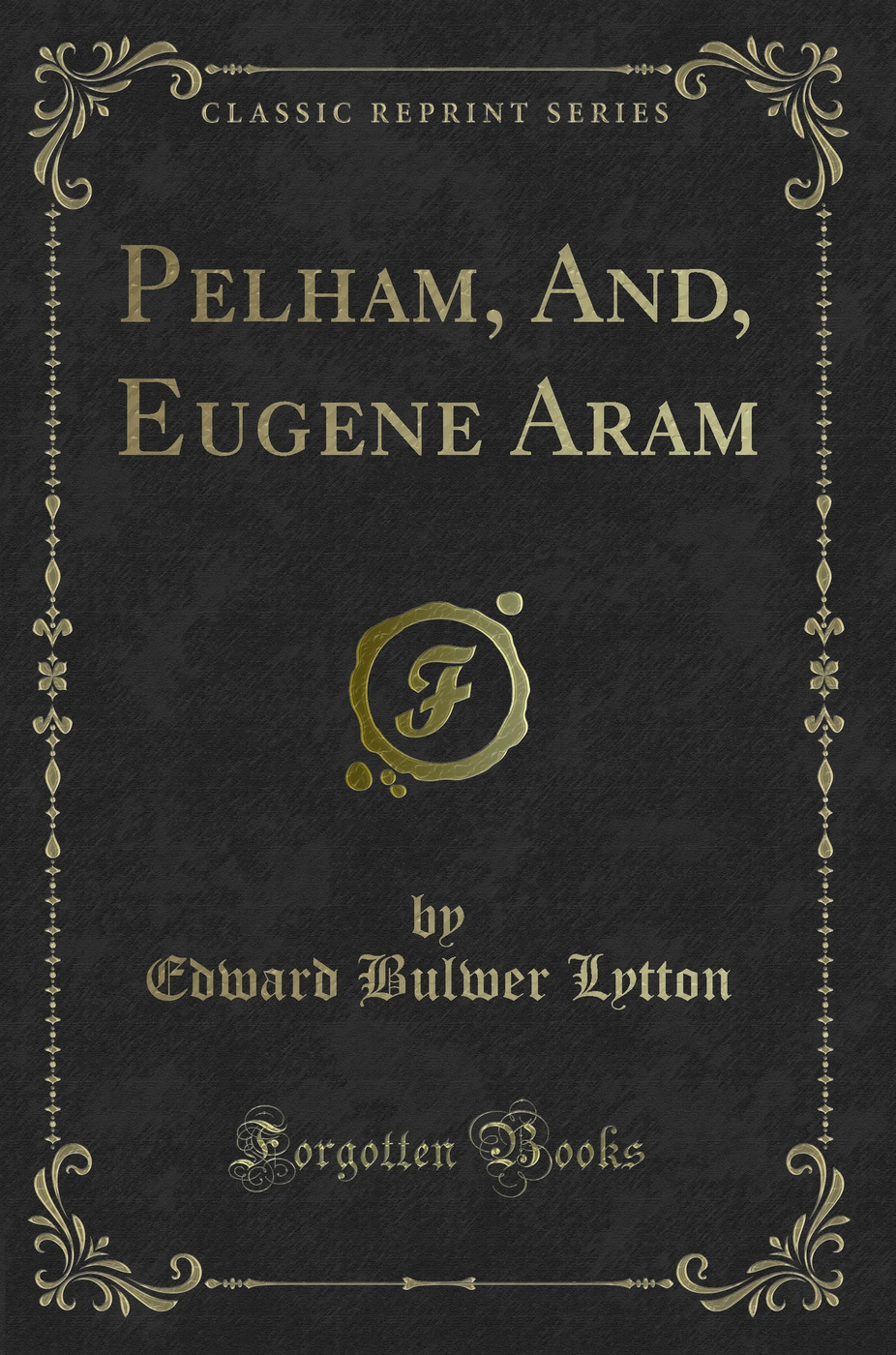 Pelham, And, Eugene Aram (Classic Reprint)
