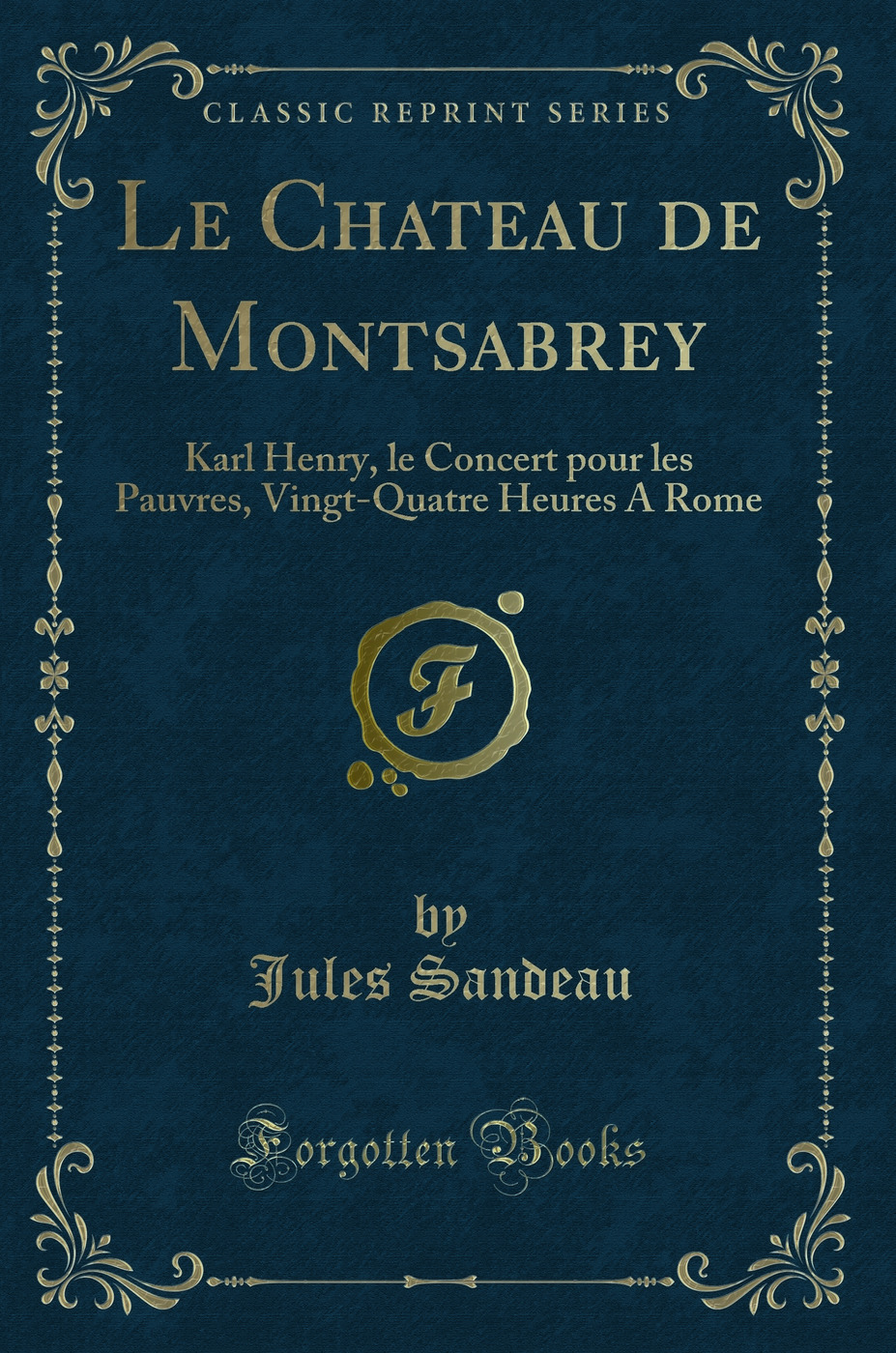Le Chateau de Montsabrey: Karl Henry, le Concert pour les Pauvres, Vingt-Quatre Heures A Rome (Classic Reprint)