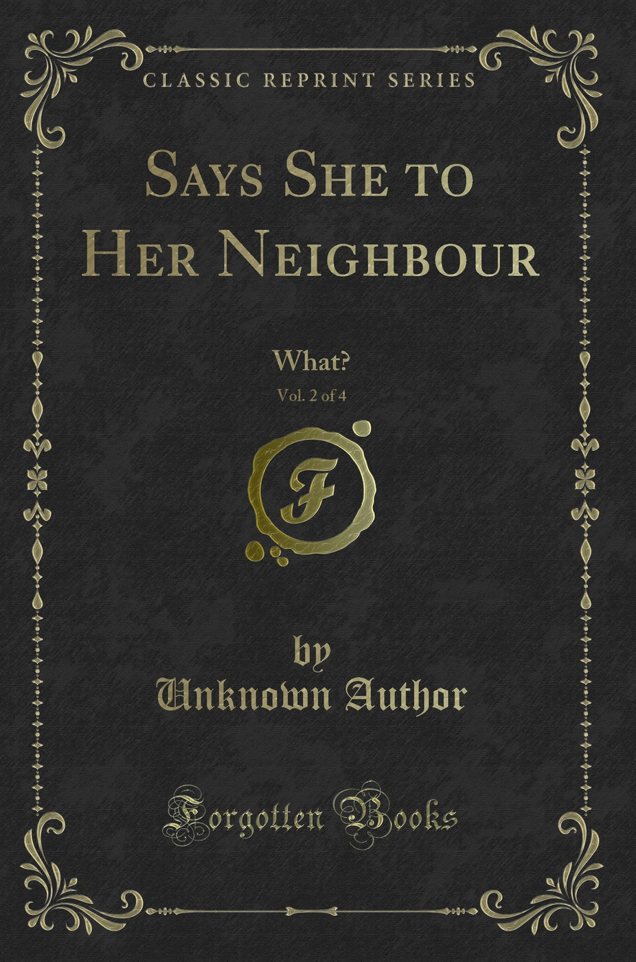 Says She to Her Neighbour, Vol. 2 of 4: What? (Classic Reprint)