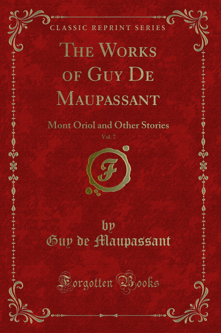 The Works of Guy De Maupassant, Vol. 7: Mont Oriol and Other Stories (Classic Reprint)