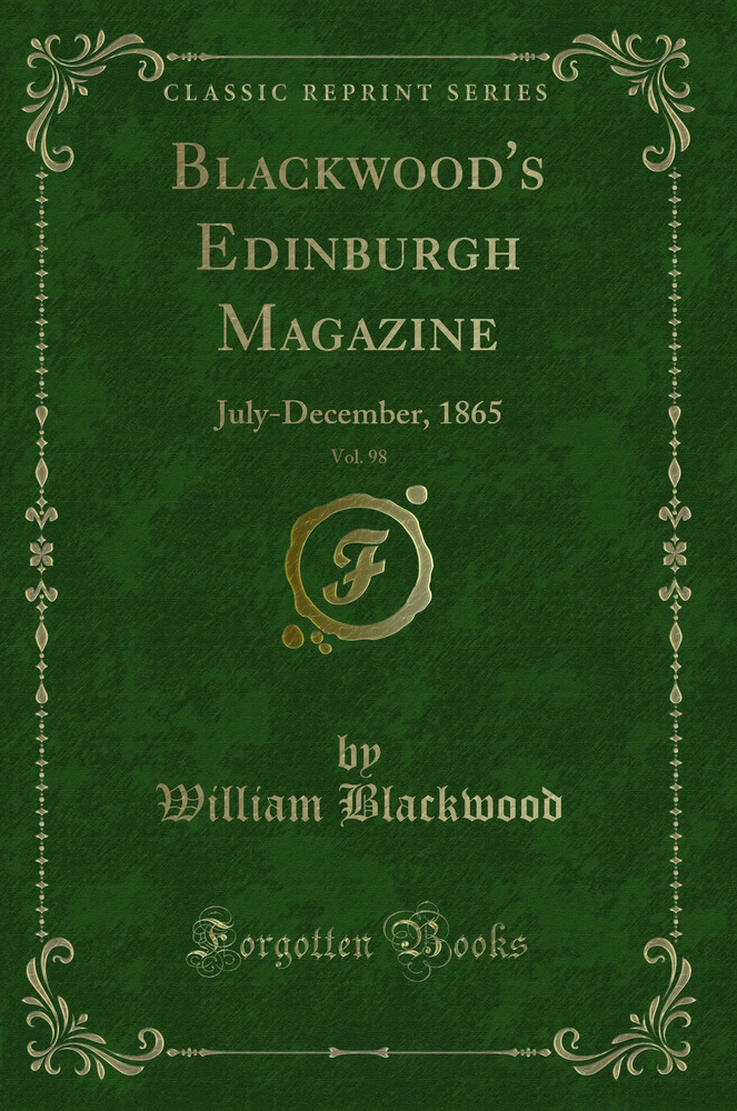 Blackwood's Edinburgh Magazine, Vol. 98: July December, 1865 (Classic Reprint)