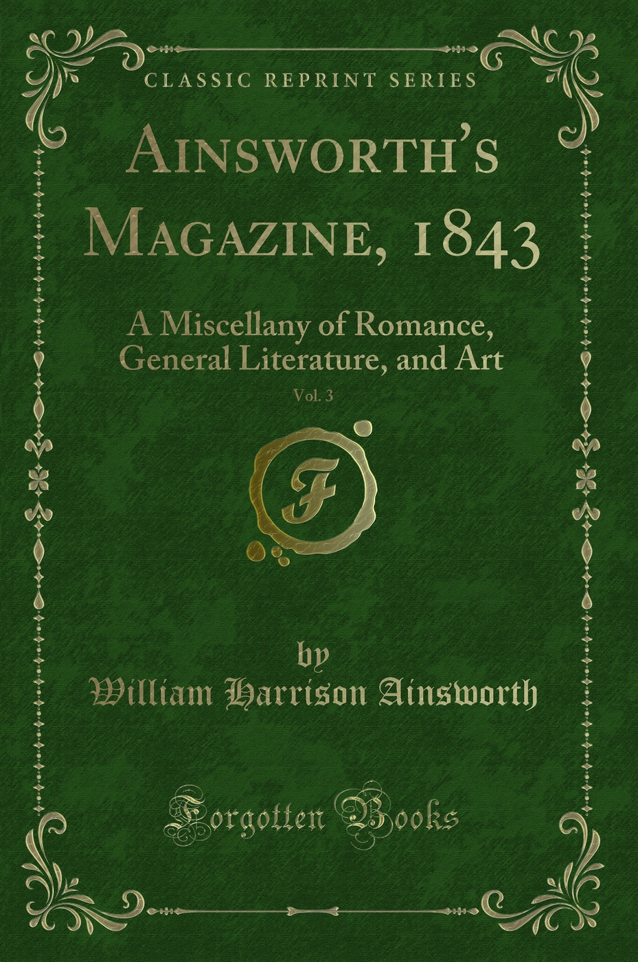 Ainsworth's Magazine, 1843, Vol. 3: A Miscellany of Romance, General Literature, and Art (Classic Reprint)