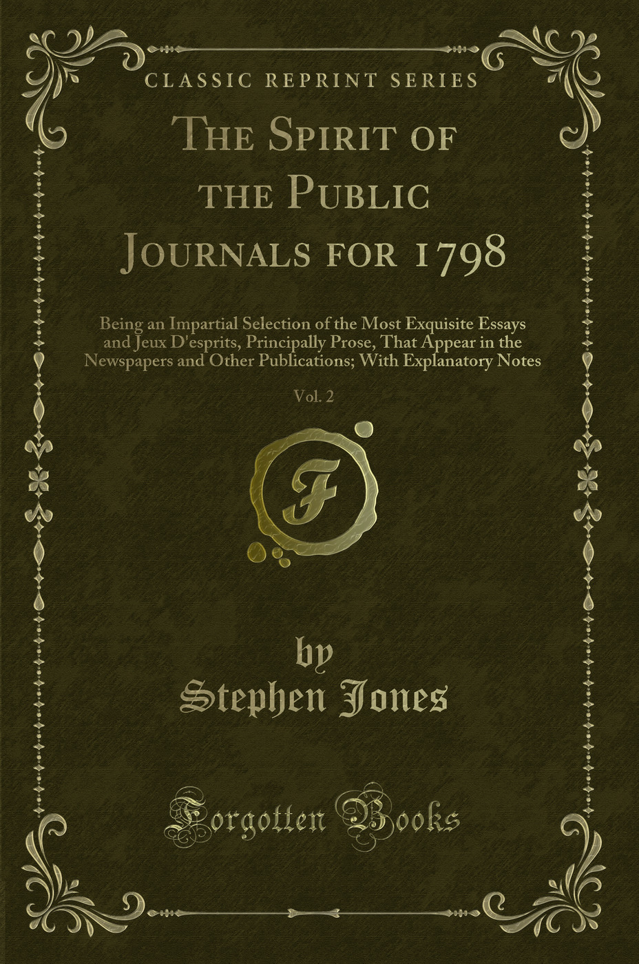 The Spirit of the Public Journals for 1798, Vol. 2: Being an Impartial Selection of the Most Exquisite Essays and Jeux D''esprits, Principally Prose, That Appear in the Newspapers and Other Publications; With Explanatory Notes (Classic Reprint)