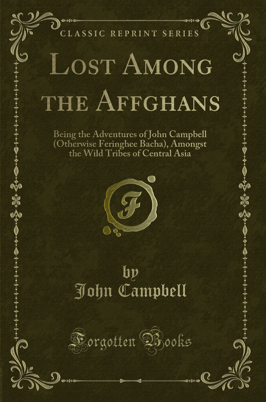 Lost Among the Affghans: Being the Adventures of John Campbell (Otherwise Feringhee Bacha), Amongst the Wild Tribes of Central Asia (Classic Reprint)