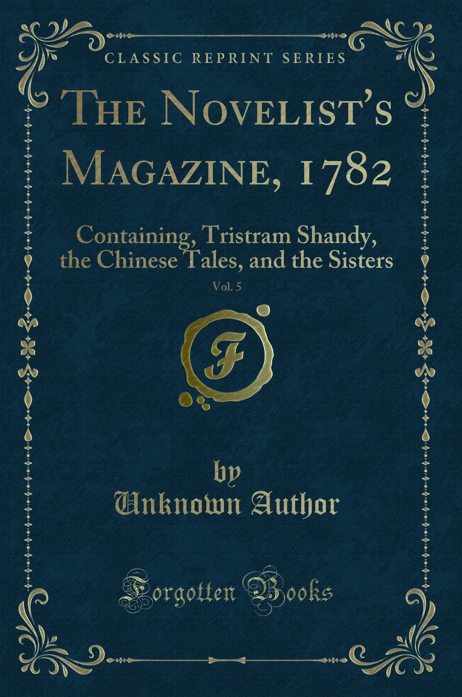 The Novelist's Magazine, 1782, Vol. 5: Containing, Tristram Shandy, the Chinese Tales, and the Sisters (Classic Reprint)