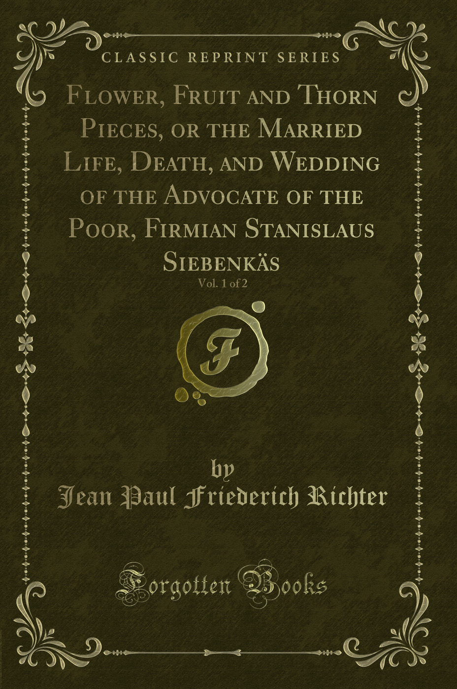 Flower, Fruit and Thorn Pieces, or the Married Life, Death, and Wedding of the Advocate of the Poor, Firmian Stanislaus Siebenkäs, Vol. 1 of 2 (Classic Reprint)
