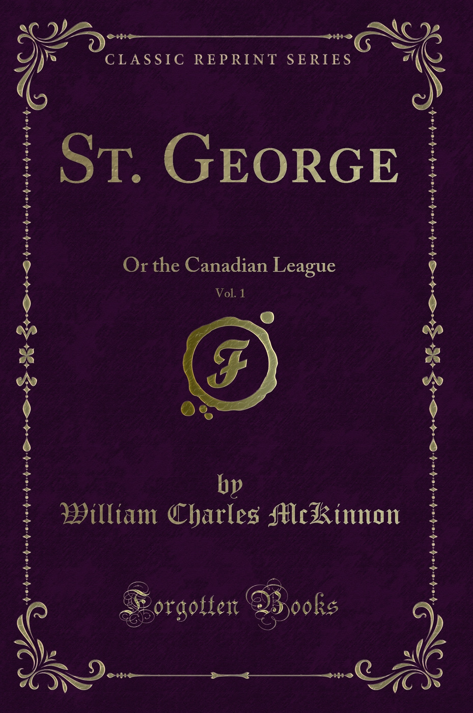 St. George, Vol. 1: Or the Canadian League (Classic Reprint)