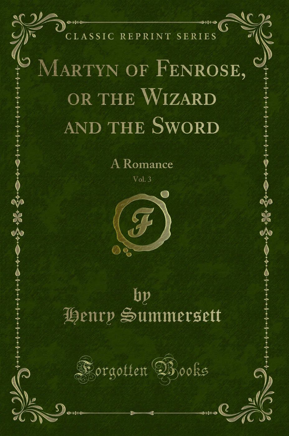 Martyn of Fenrose, or the Wizard and the Sword, Vol. 3: A Romance (Classic Reprint)