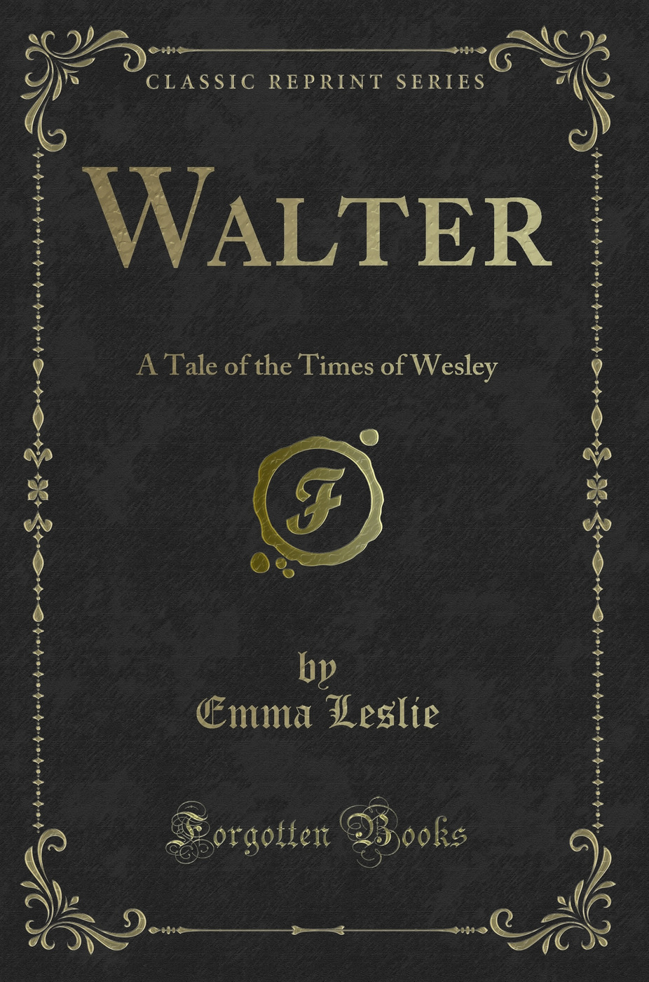 Walter: A Tale of the Times of Wesley (Classic Reprint)