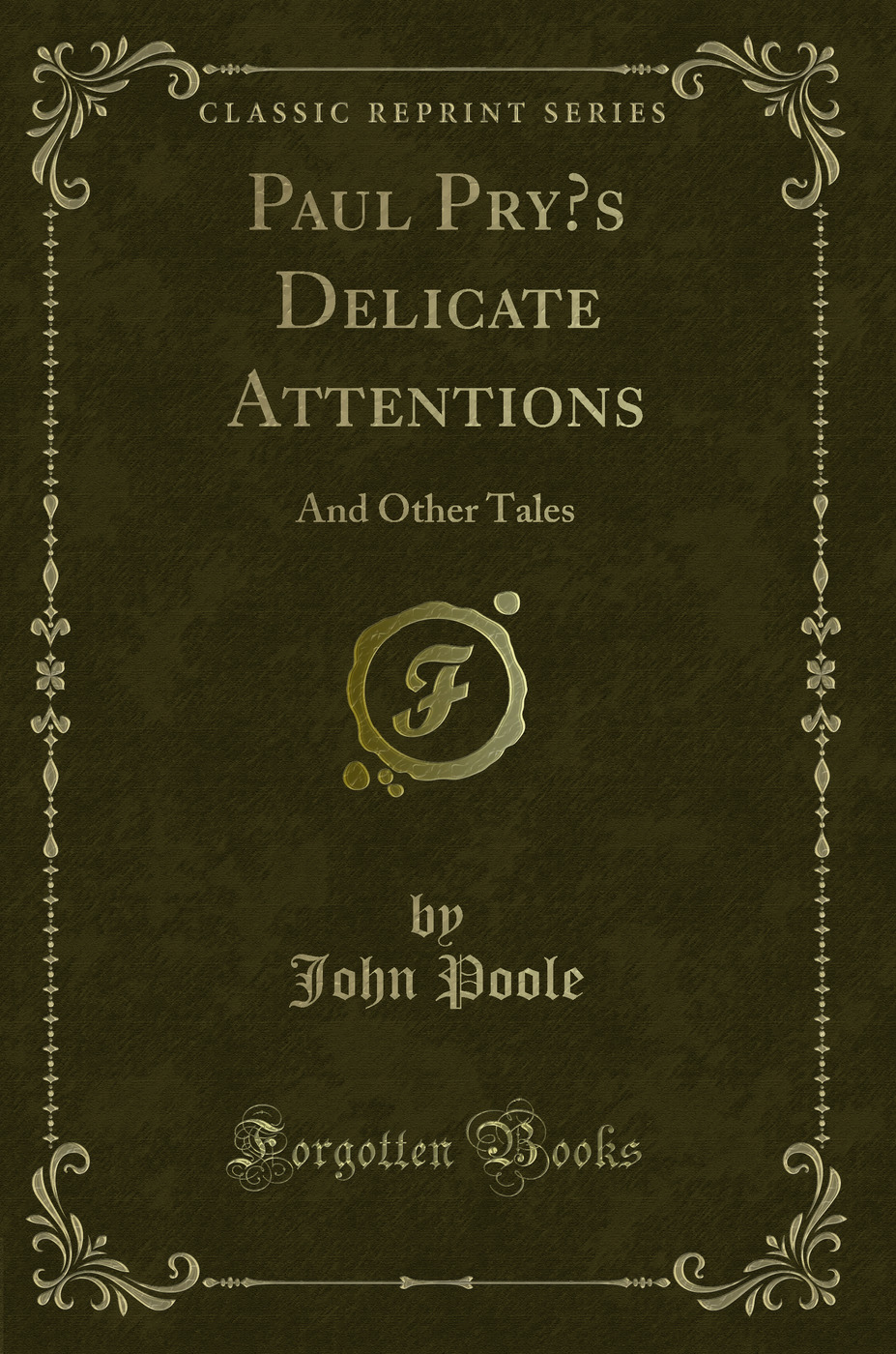 Paul Pry’s Delicate Attentions: And Other Tales (Classic Reprint)