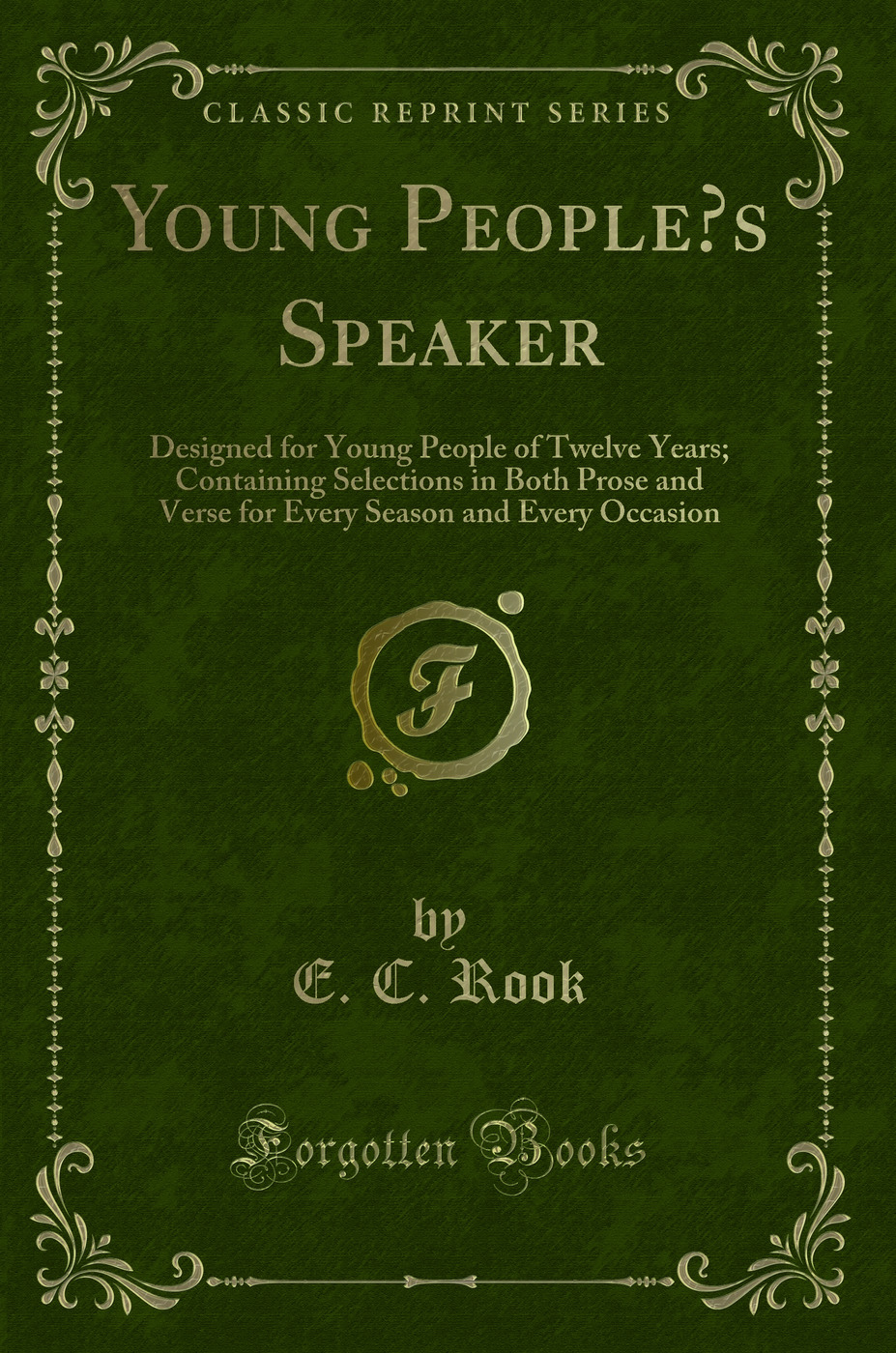 Young People’s Speaker: Designed for Young People of Twelve Years; Containing Selections in Both Prose and Verse for Every Season and Every Occasion (Classic Reprint)