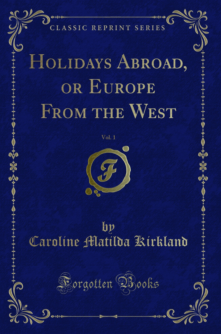 Holidays Abroad, or Europe From the West, Vol. 1 (Classic Reprint)