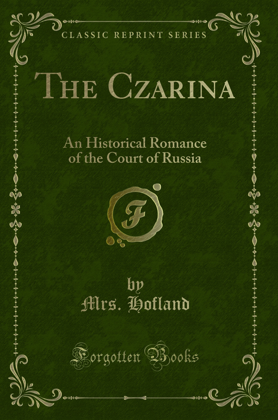 The Czarina: An Historical Romance of the Court of Russia (Classic Reprint)