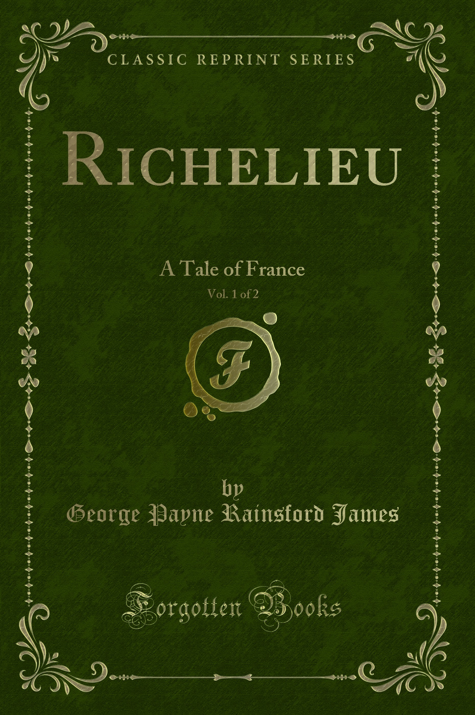 Richelieu, Vol. 1 of 2: A Tale of France (Classic Reprint)