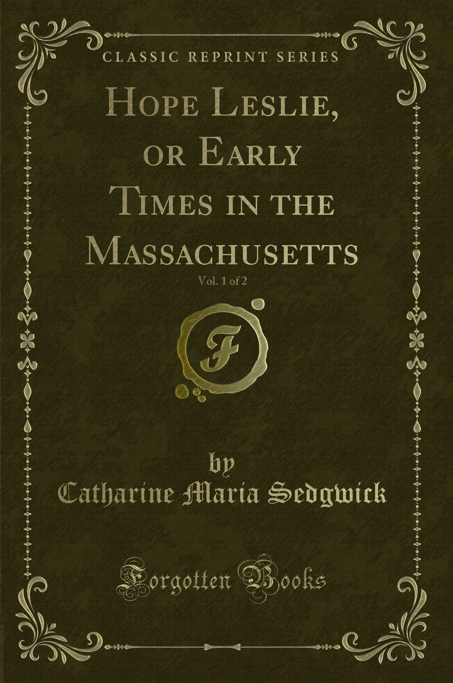 Hope Leslie, or Early Times in the Massachusetts, Vol. 1 of 2 (Classic Reprint)