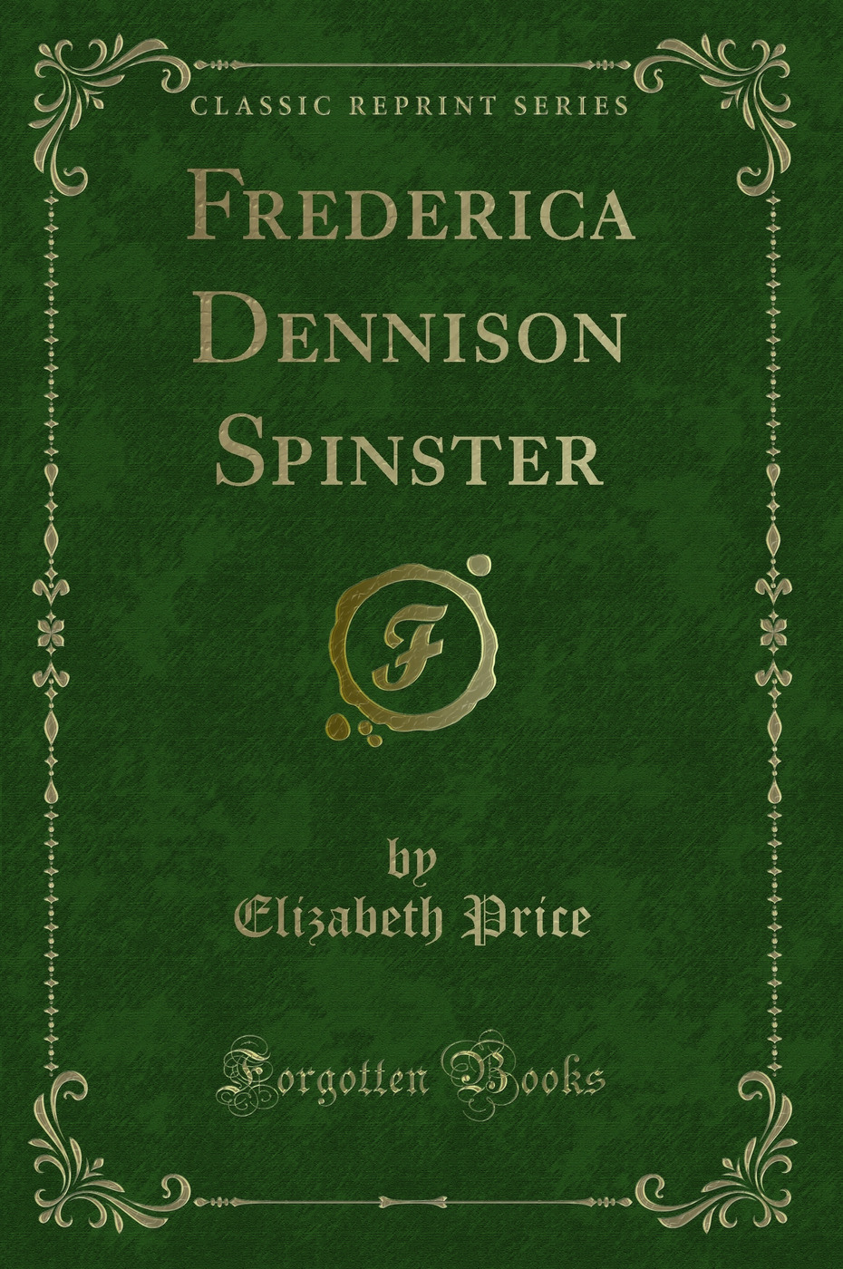 Frederica Dennison Spinster (Classic Reprint)