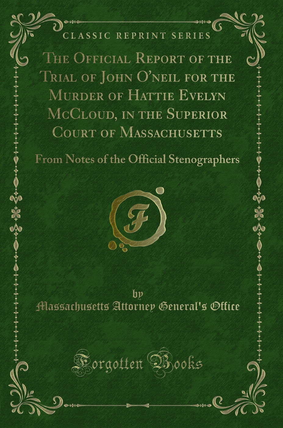 The Official Report of the Trial of John O''neil for the Murder of Hattie Evelyn McCloud, in the Superior Court of Massachusetts: From Notes of the Official Stenographers (Classic Reprint)
