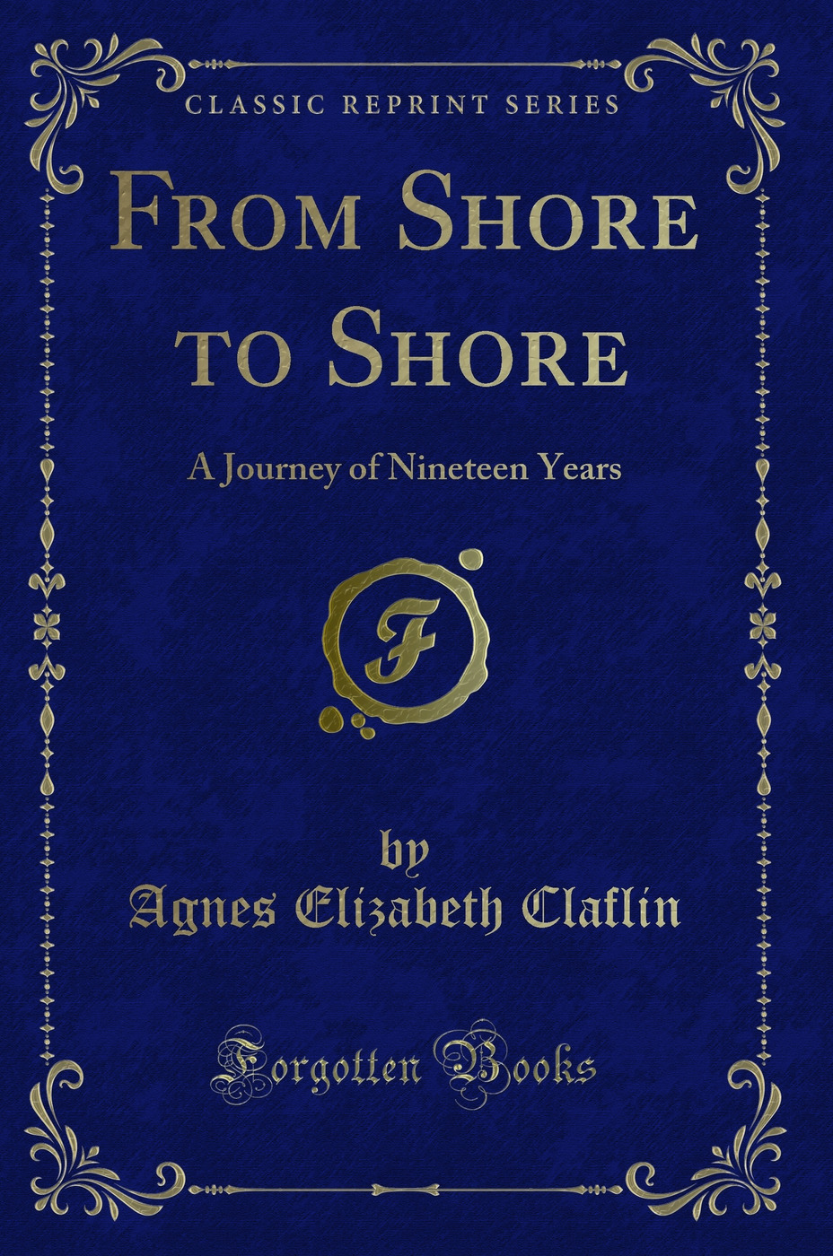 From Shore to Shore: A Journey of Nineteen Years (Classic Reprint)