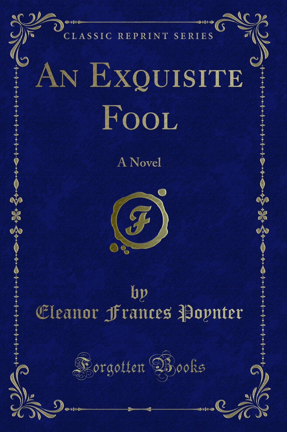 An Exquisite Fool: A Novel (Classic Reprint)