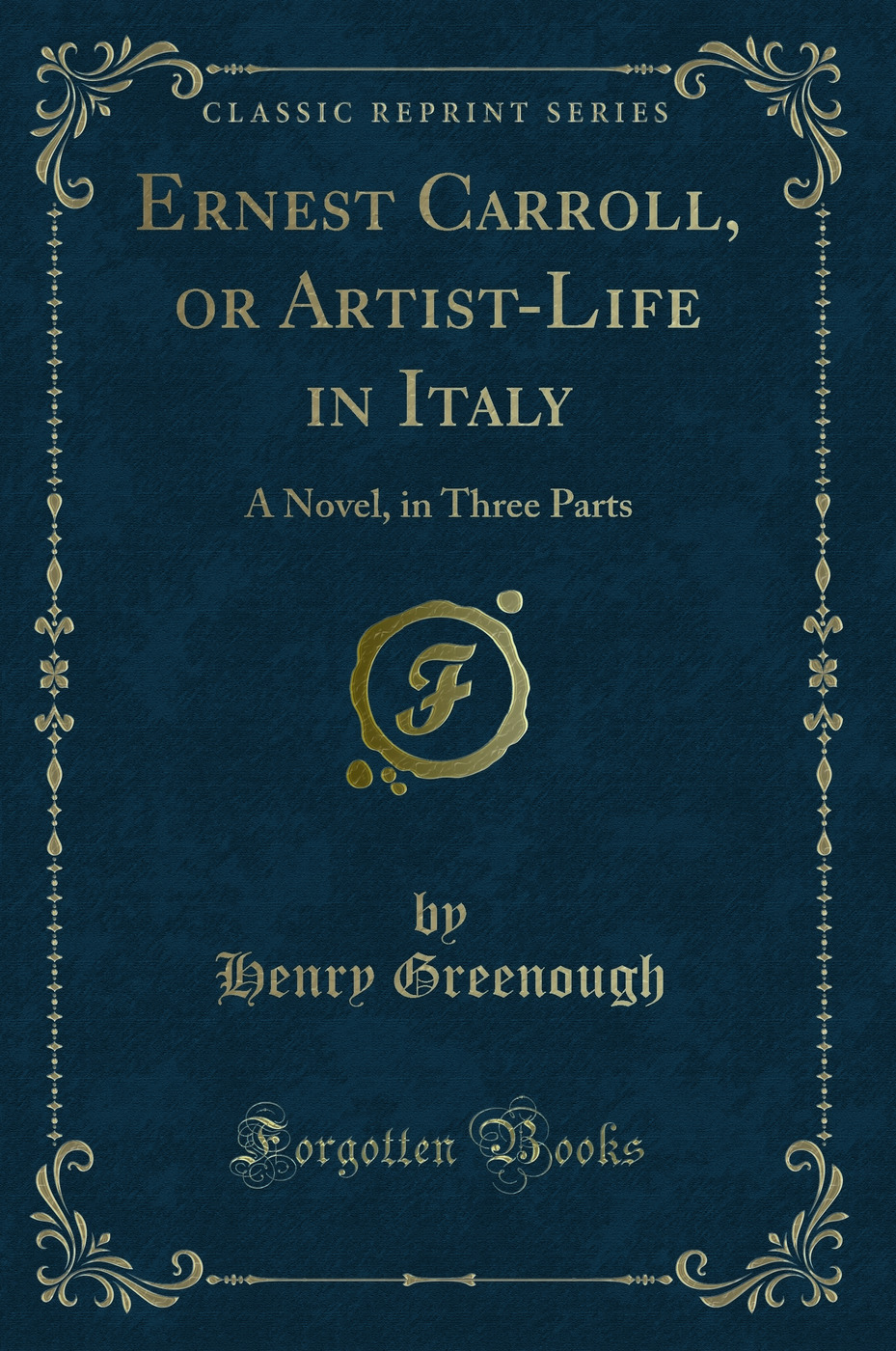 Ernest Carroll, or Artist-Life in Italy: A Novel, in Three Parts (Classic Reprint)