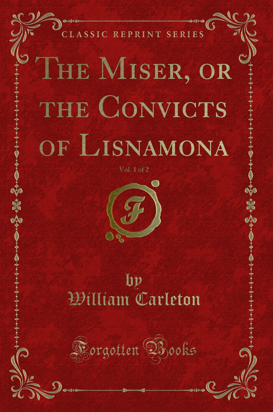 The Miser, or the Convicts of Lisnamona, Vol. 1 of 2 (Classic Reprint)