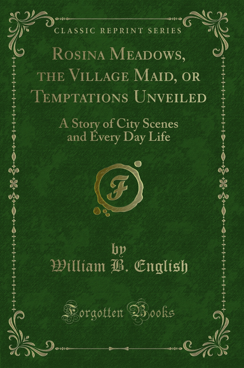 Rosina Meadows, the Village Maid, or Temptations Unveiled: A Story of City Scenes and Every Day Life (Classic Reprint)
