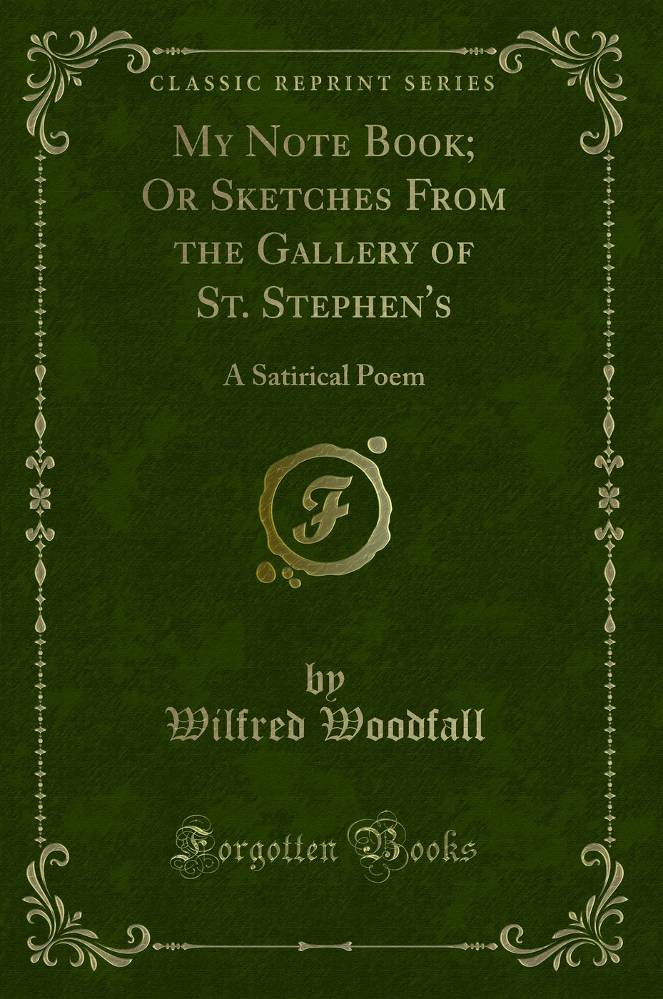 My Note-Book, or Sketches From the Gallery of St. Stephens: A Satirical Poem (Classic Reprint)