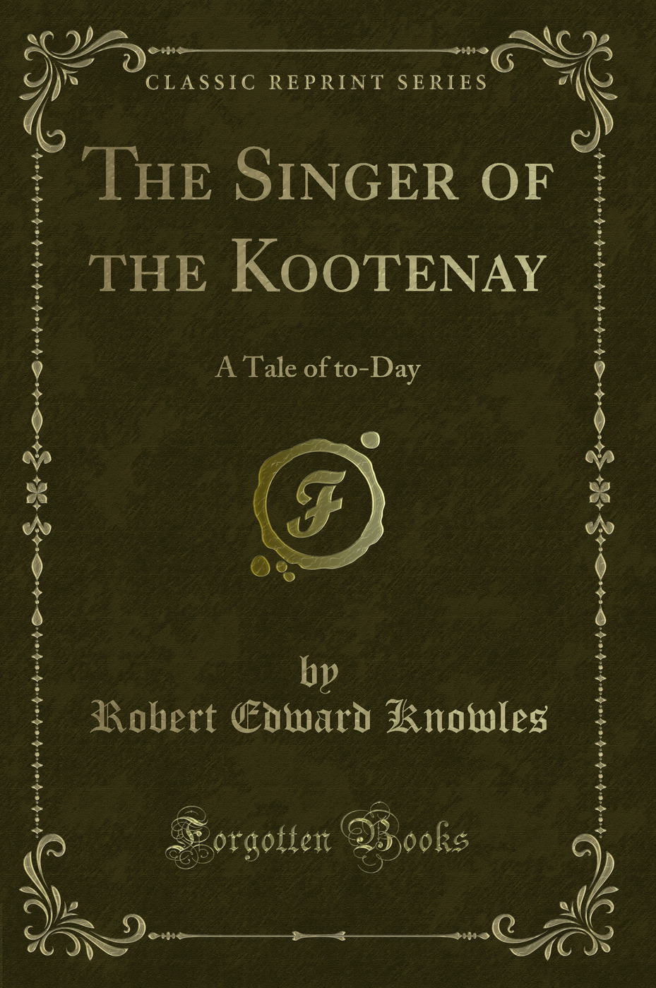 The Singer of the Kootenay: A Tale of to-Day (Classic Reprint)