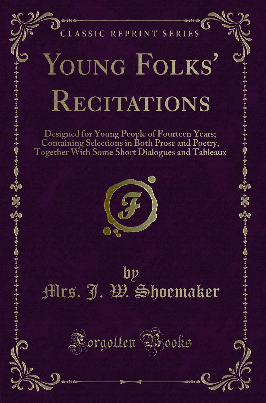 Young Folks' Recitations: Designed for Young People of Fourteen Years; Containing Selections in Both Prose and Poetry, Together With Some Short Dialogues and Tableaux (Classic Reprint)