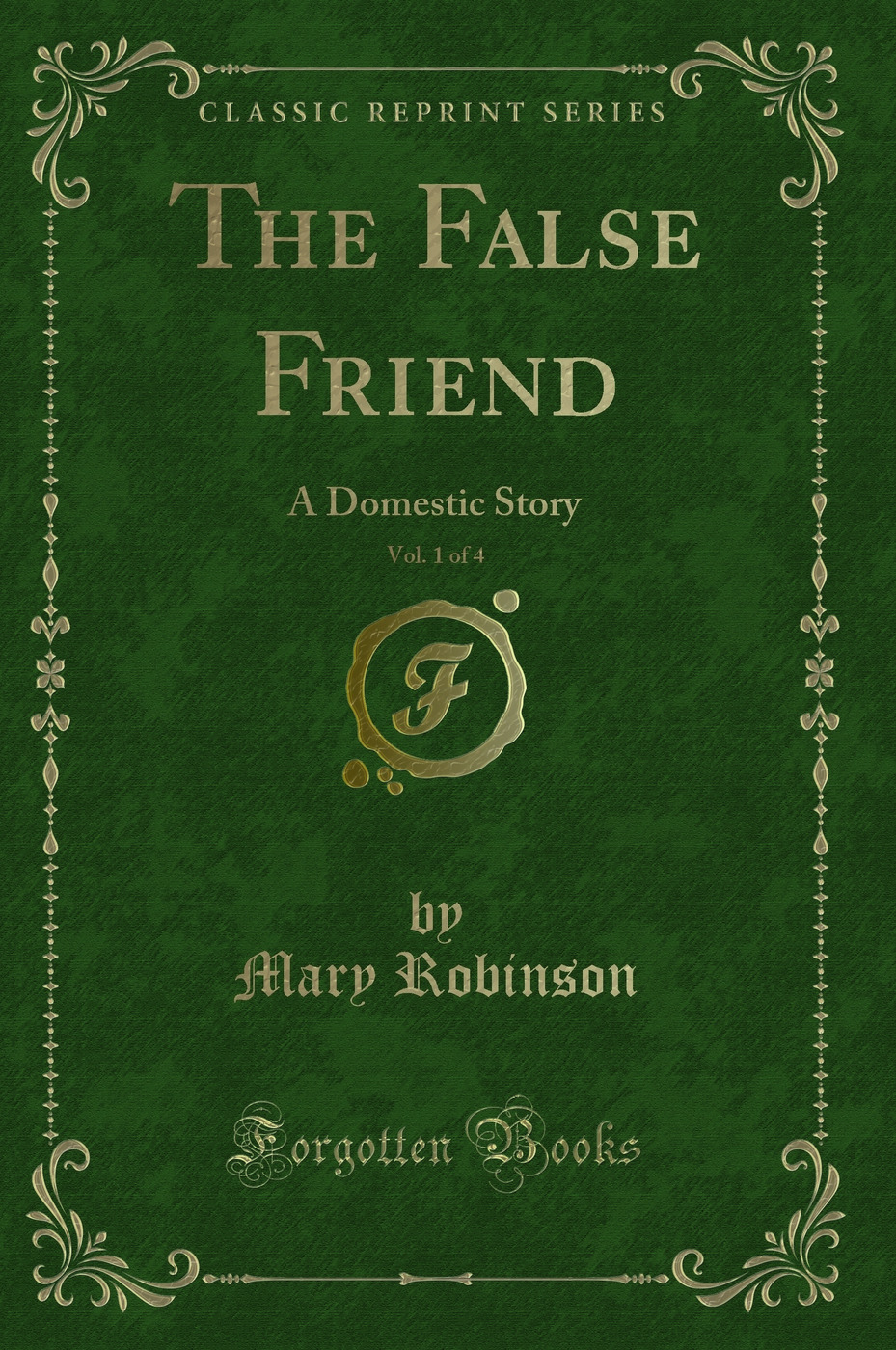 The False Friend, Vol. 1 of 4: A Domestic Story (Classic Reprint)
