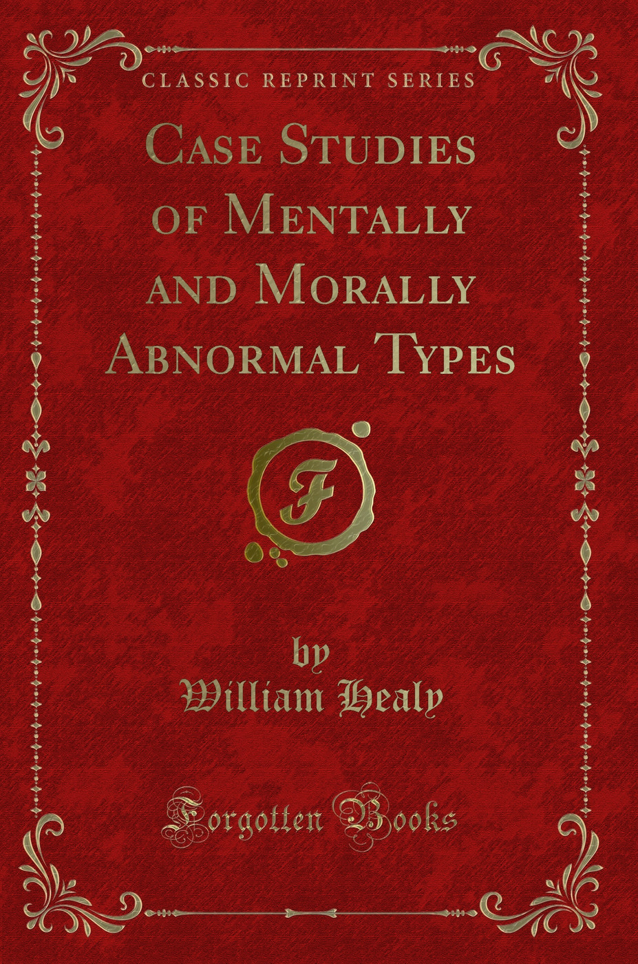 Case Studies of Mentally and Morally Abnormal Types (Classic Reprint)