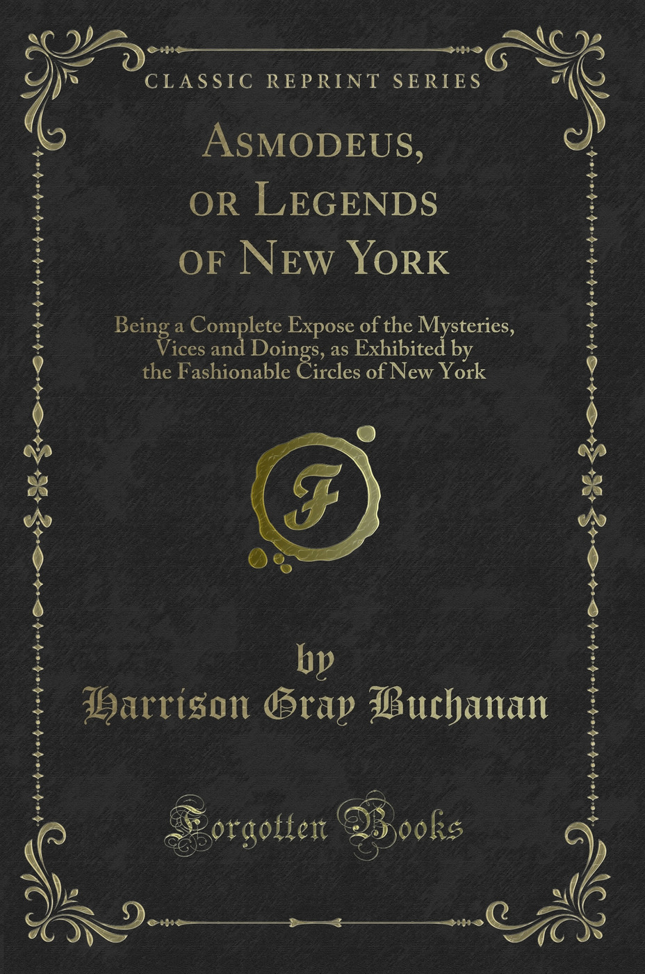 Asmodeus, or Legends of New York: Being a Complete Expose of the Mysteries, Vices and Doings, as Exhibited by the Fashionable Circles of New York (Classic Reprint)