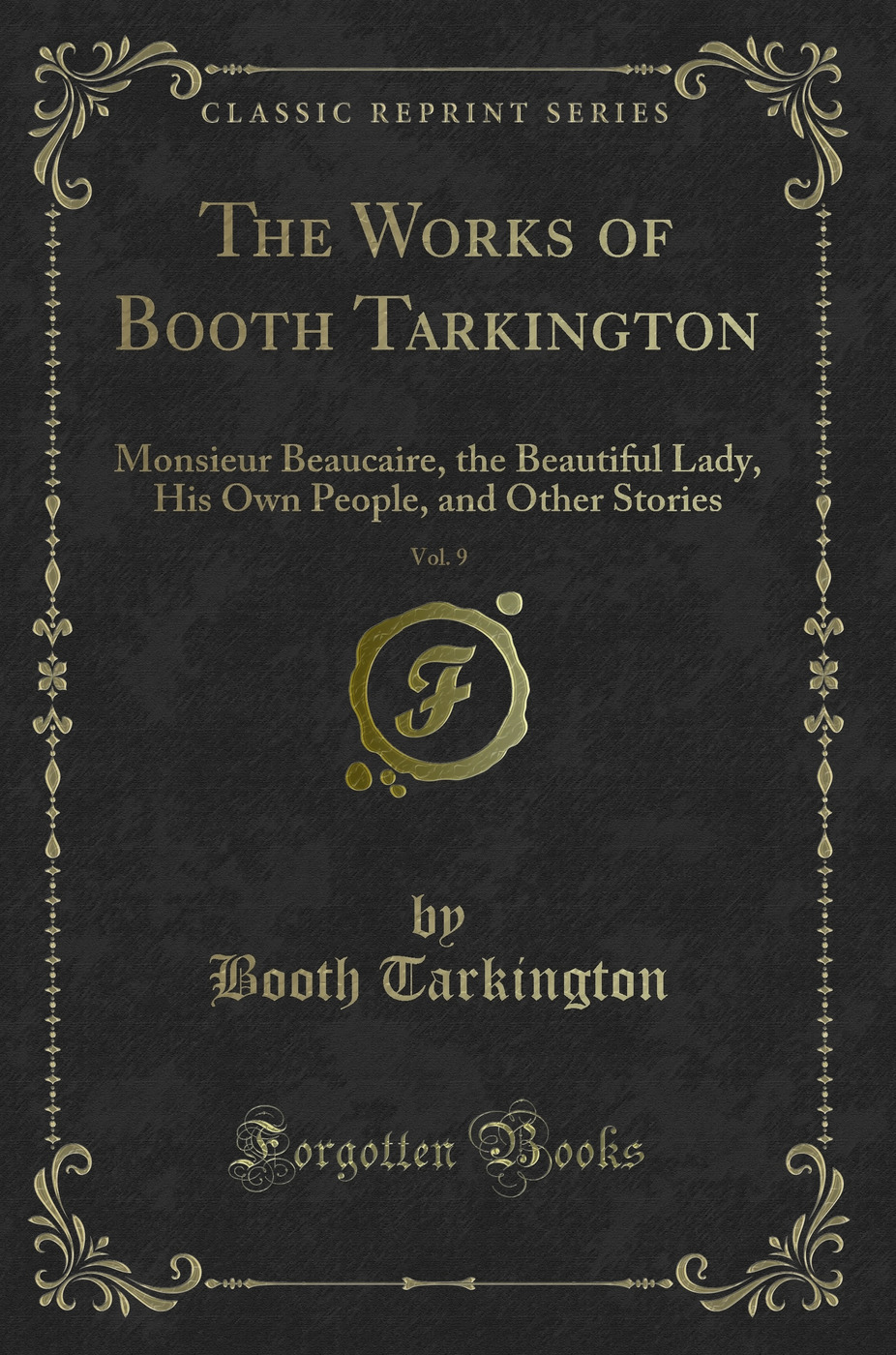 The Works of Booth Tarkington, Vol. 9: Monsieur Beaucaire, the Beautiful Lady, His Own People, and Other Stories (Classic Reprint)