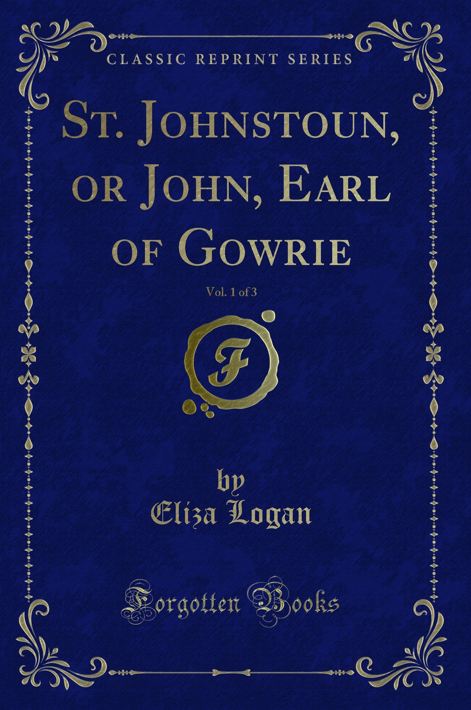 St. Johnstoun, or John, Earl of Gowrie, Vol. 1 of 3 (Classic Reprint)