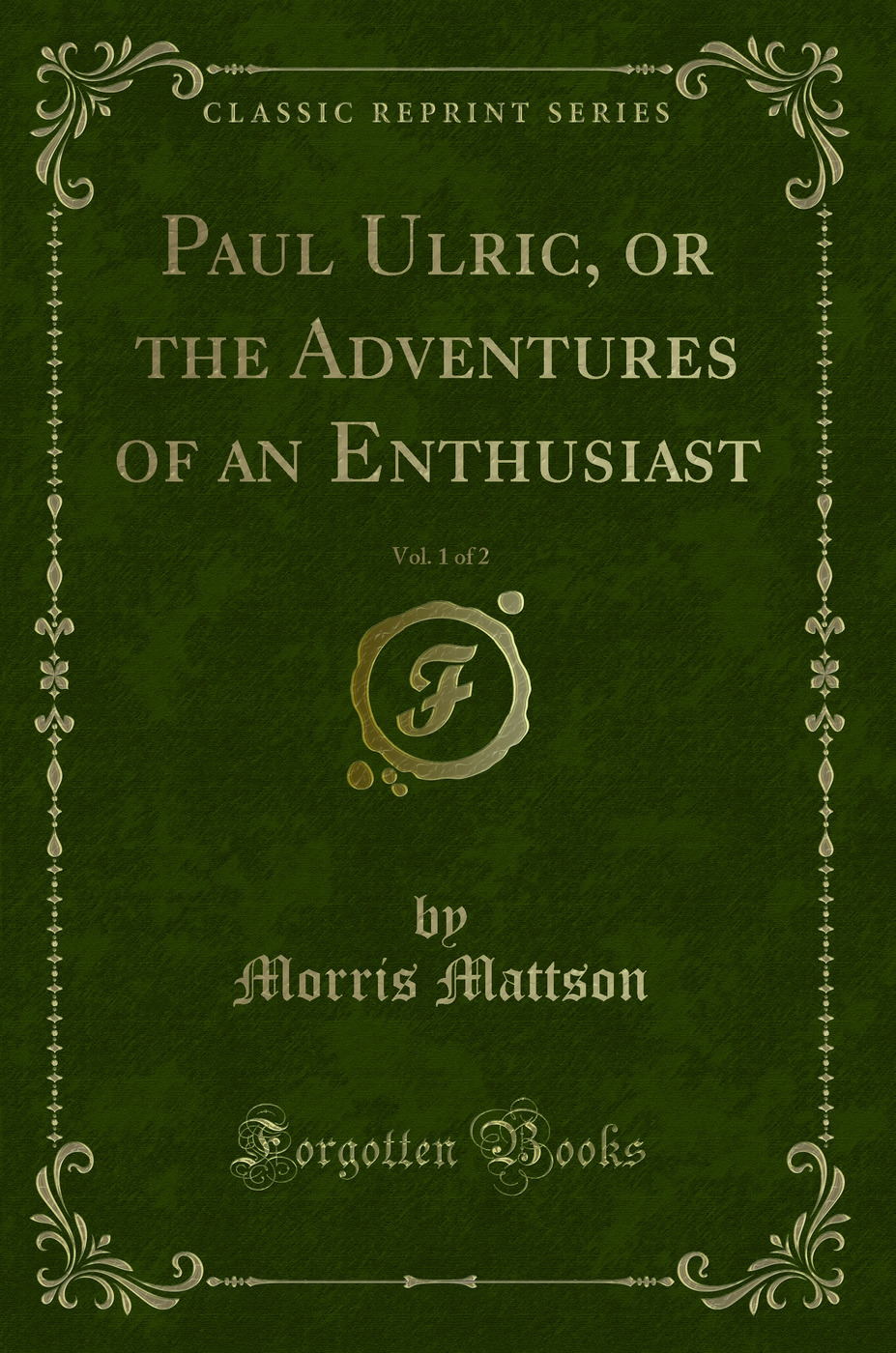 Paul Ulric, or the Adventures of an Enthusiast, Vol. 1 of 2 (Classic Reprint)