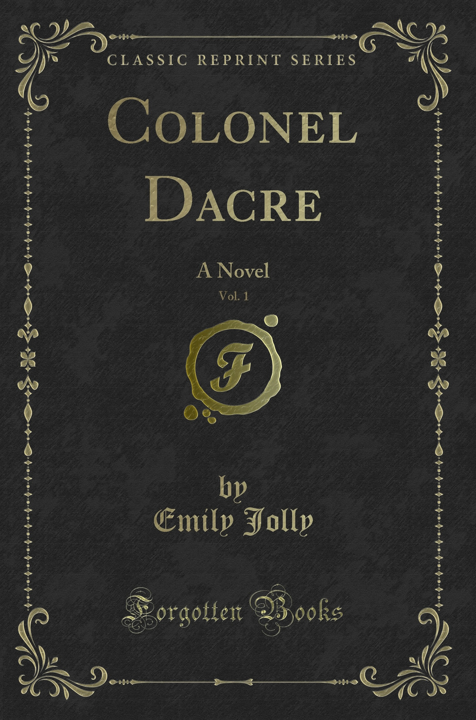 Colonel Dacre, Vol. 1: A Novel (Classic Reprint)