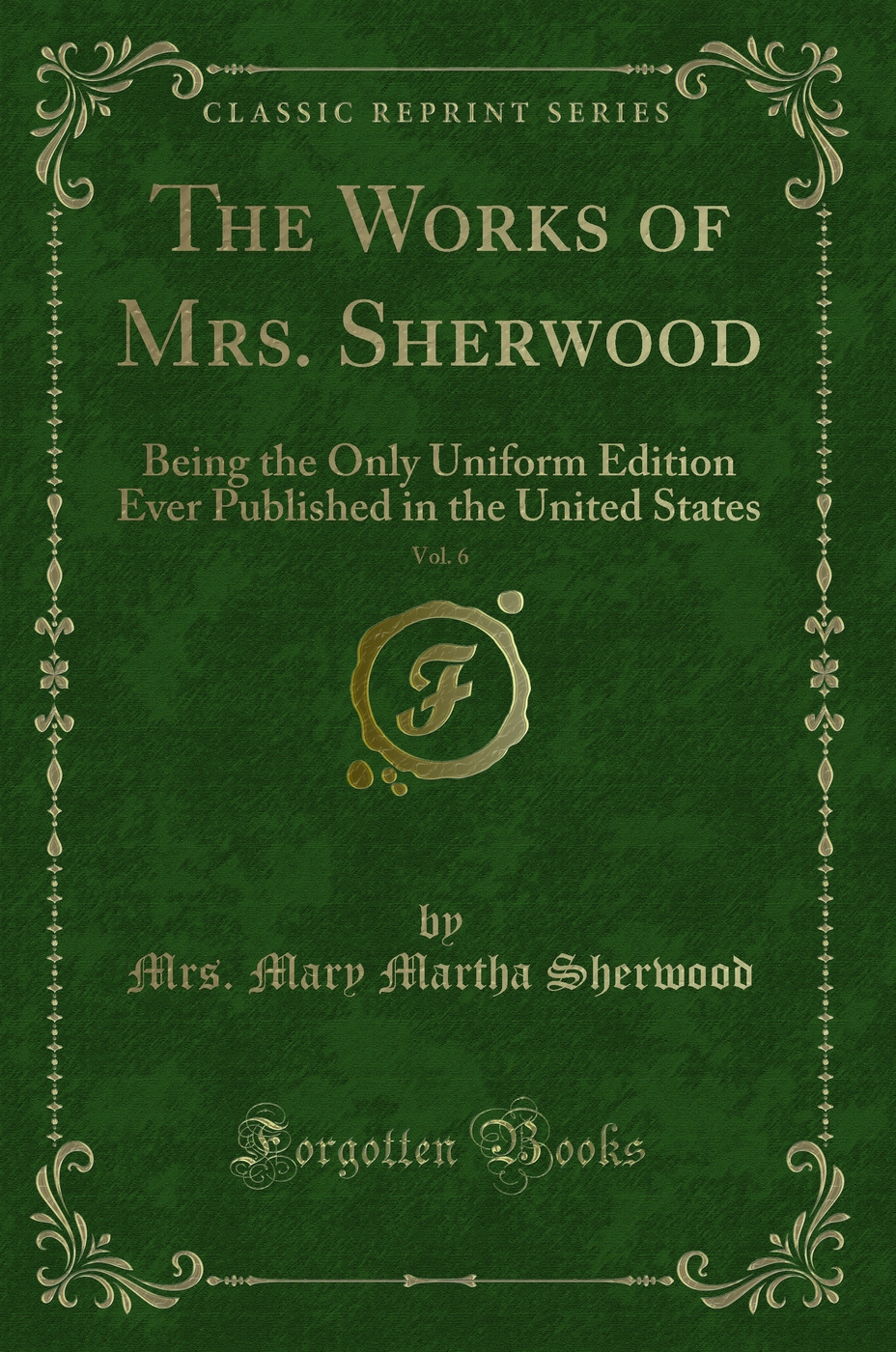 The Works of Mrs. Sherwood, Vol. 6: Being the Only Uniform Edition Ever Published in the United States (Classic Reprint)