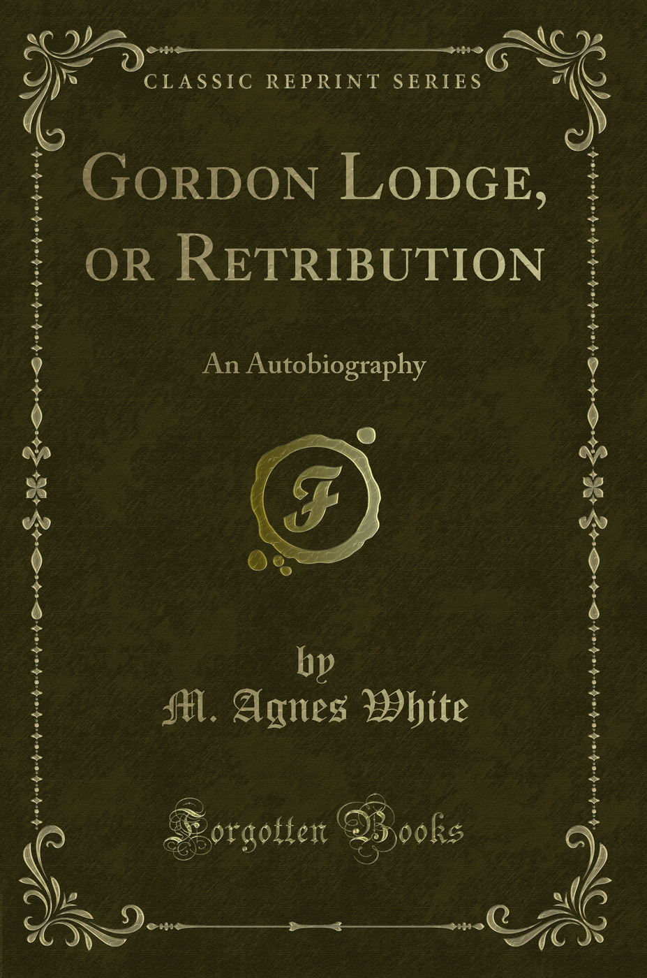 Gordon Lodge, or Retribution: An Autobiography (Classic Reprint)