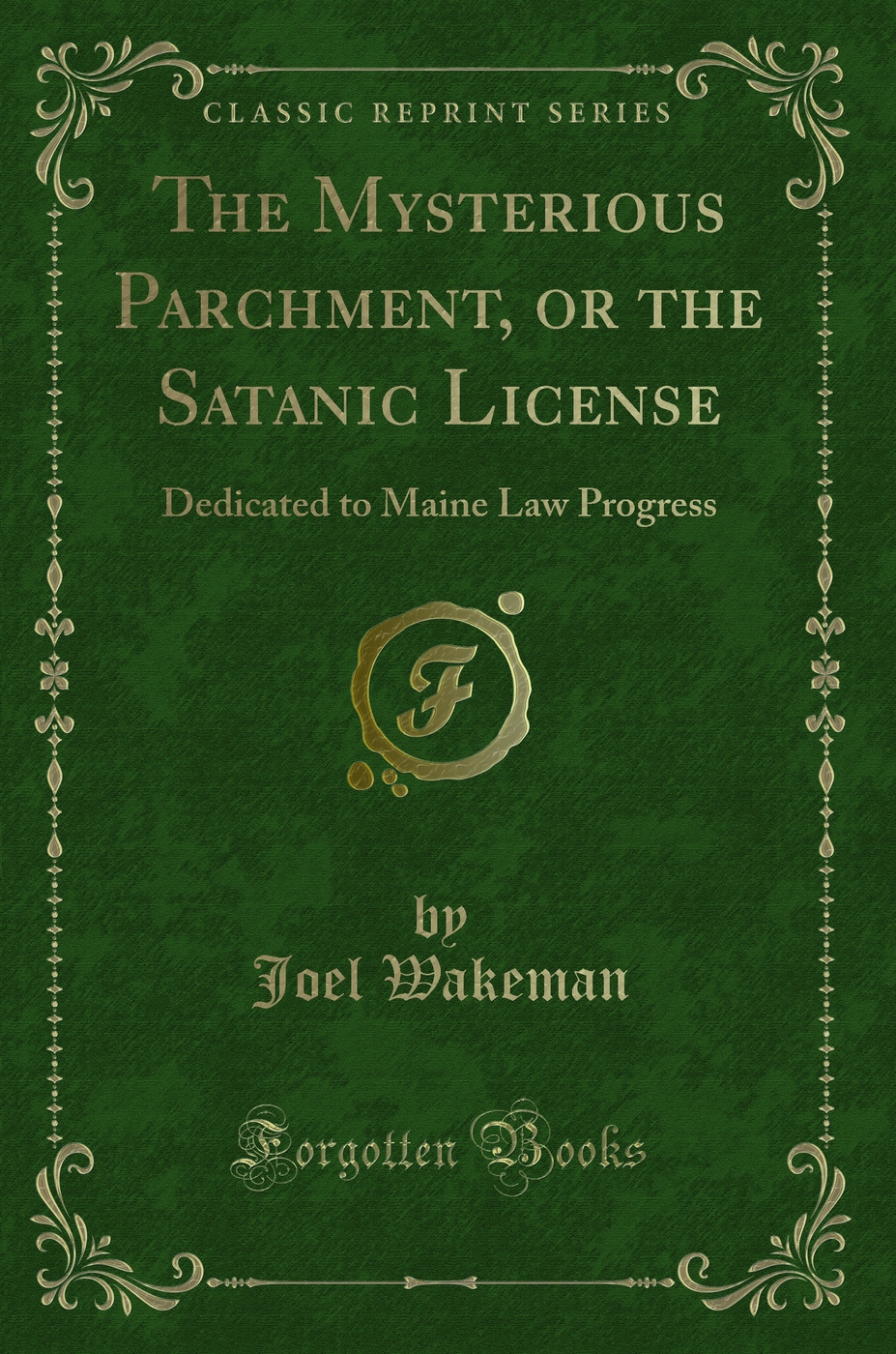 The Mysterious Parchment, or the Satanic License: Dedicated to Maine Law Progress (Classic Reprint)