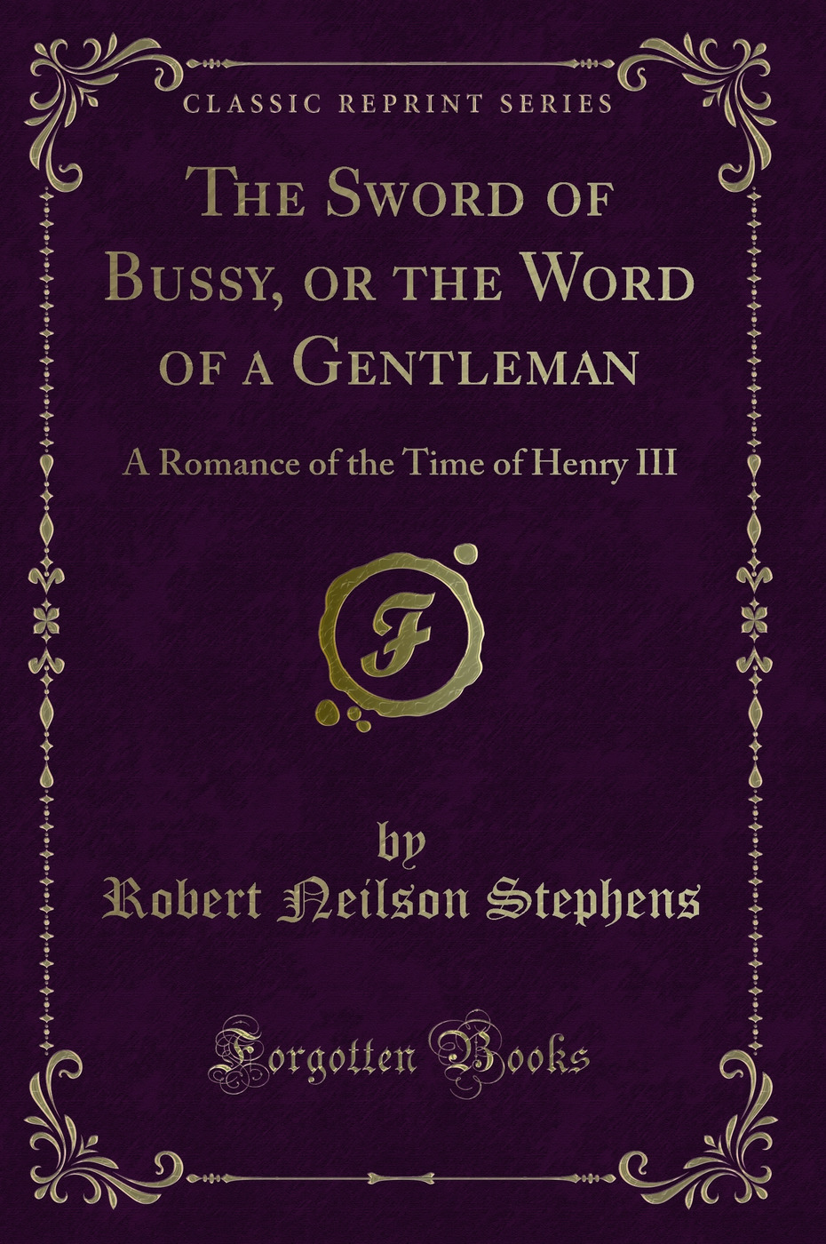 The Sword of Bussy, or the Word of a Gentleman: A Romance of the Time of Henry III (Classic Reprint)