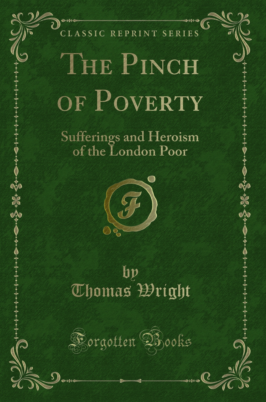 The Pinch of Poverty: Sufferings and Heroism of the London Poor (Classic Reprint)