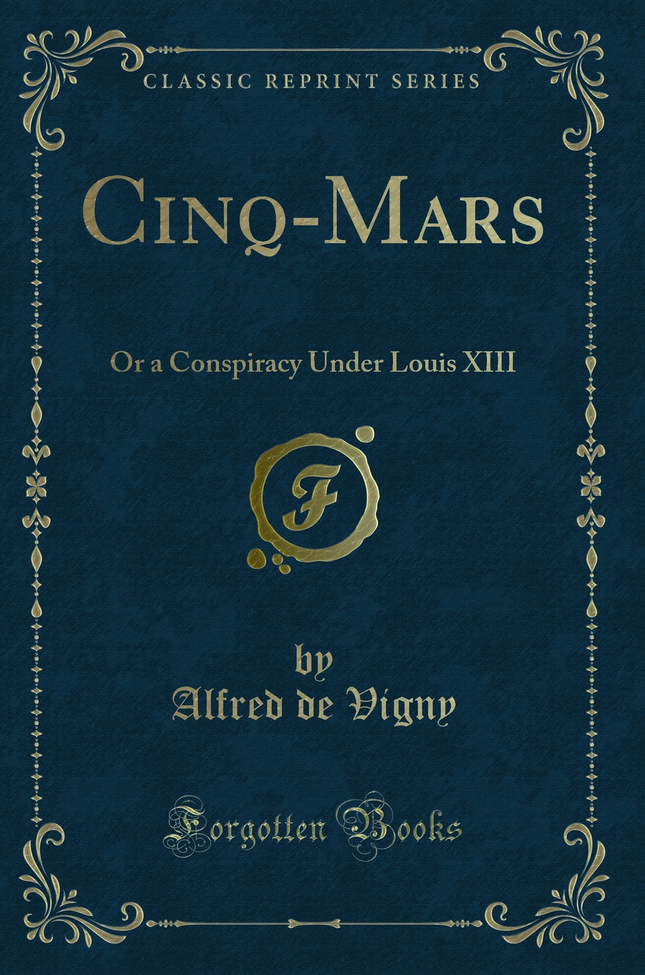 Cinq-Mars: Or a Conspiracy Under Louis XIII (Classic Reprint)