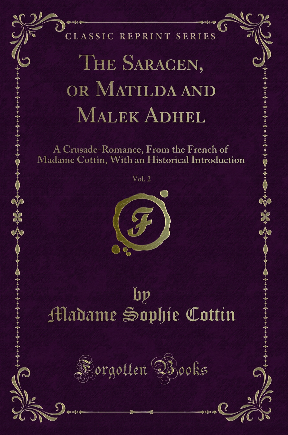 The Saracen, or Matilda and Malek Adhel, Vol. 2: A Crusade-Romance, From the French of Madame Cottin, With an Historical Introduction (Classic Reprint)