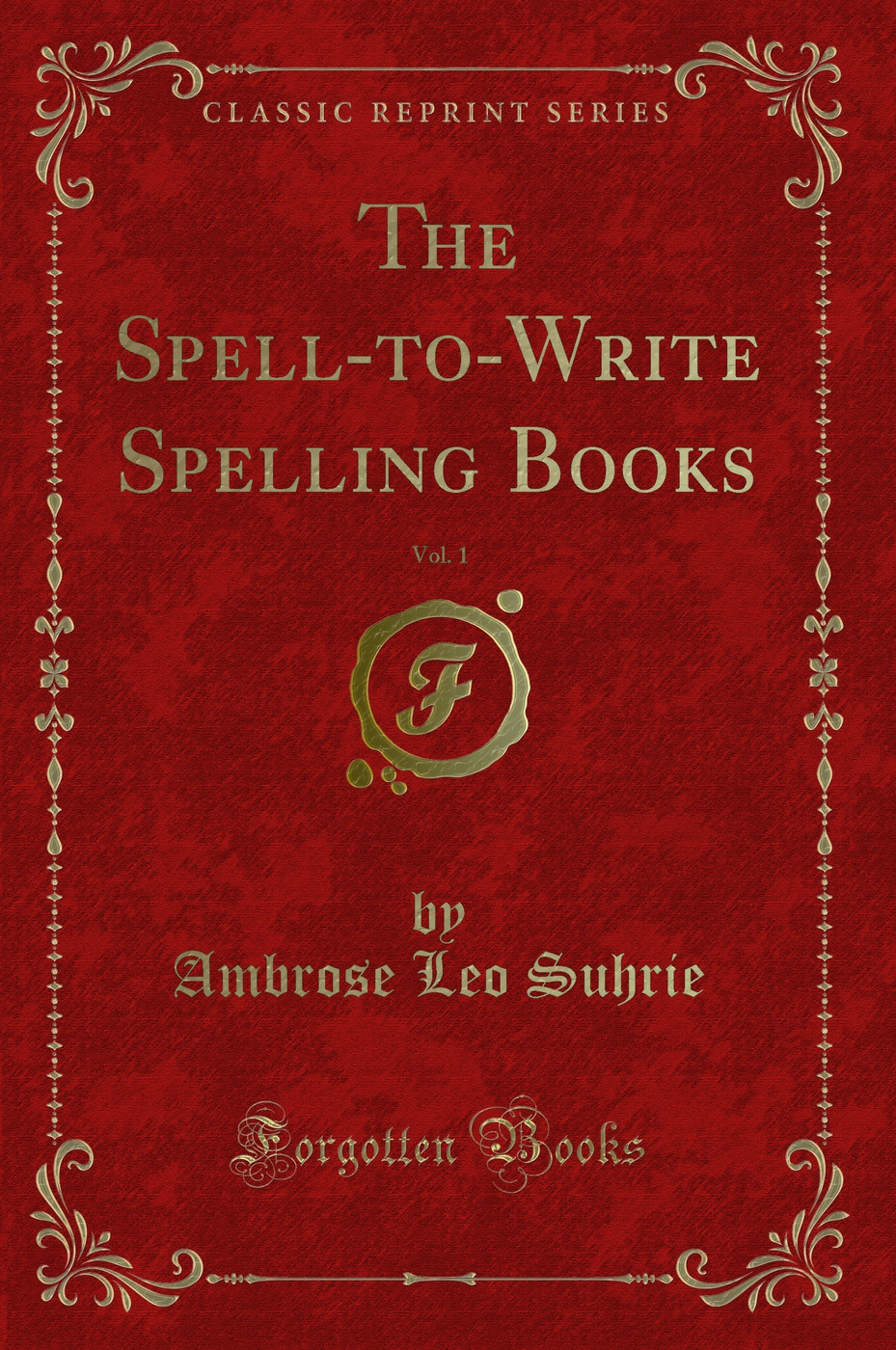 The Spell-to-Write Spelling Books, Vol. 1 (Classic Reprint)