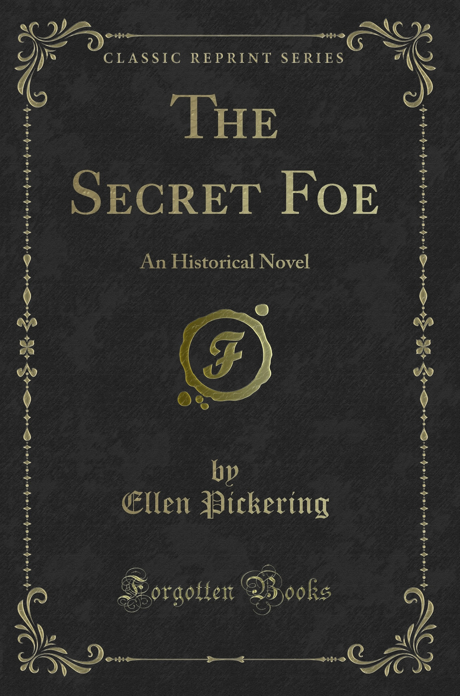 The Secret Foe: An Historical Novel (Classic Reprint)