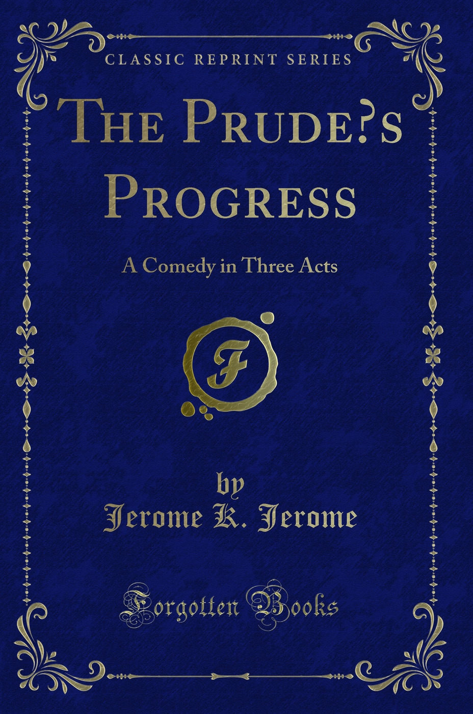 The Prude’s Progress: A Comedy in Three Acts (Classic Reprint)