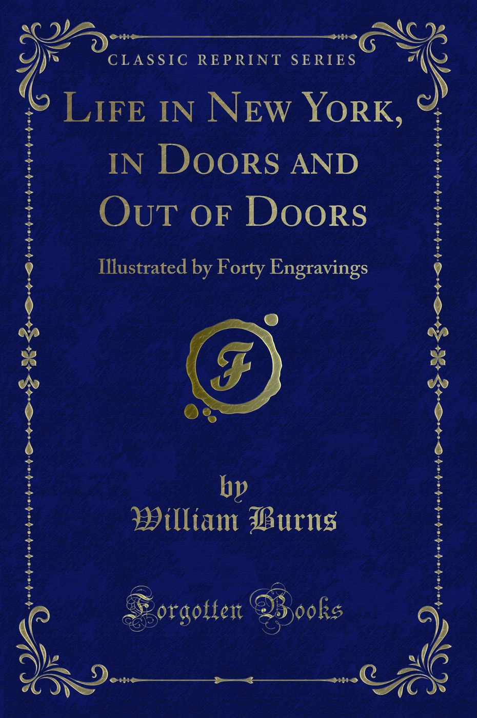 Life in New York, in Doors and Out of Doors: Illustrated by Forty Engravings (Classic Reprint)