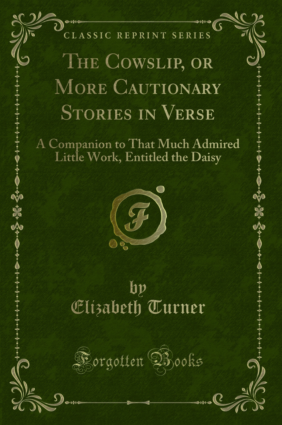 The Cowslip, or More Cautionary Stories in Verse: A Companion to That Much Admired Little Work, Entitled the Daisy (Classic Reprint)